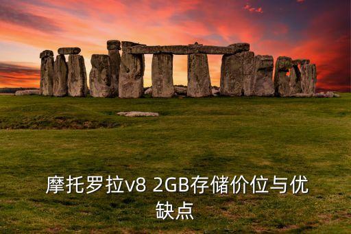 摩托罗拉v82gb价格,摩托罗拉v8 2GB存储价位 第1张