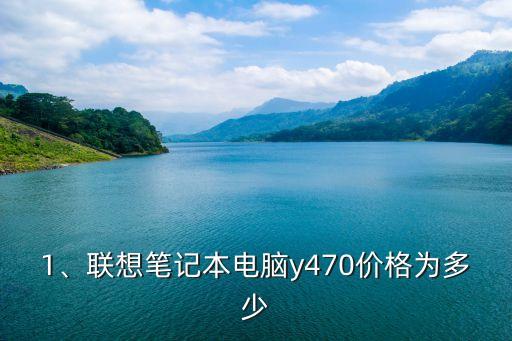 联想笔记本电脑y470价格,想要购买联想电脑？y470价格在哪里能够找到？