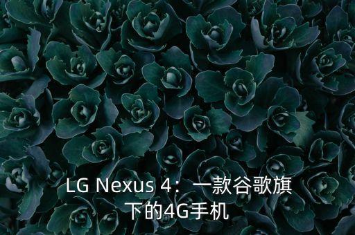 lg nexus 4,谷歌旗下4G手机——LG Nexus 4 第1张