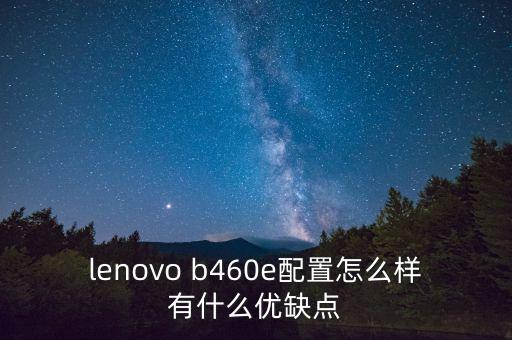 b460e，lenovo b460e配置怎么样有什么优缺点