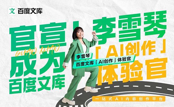 百度文库官宣「AI创作」体验官李雪琴 带来AI办公提效新范式