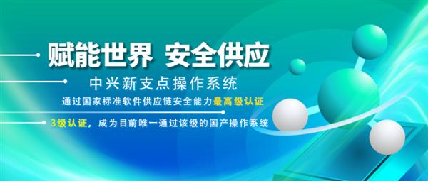 获国家权威认证！中兴新支点操作系统通过最高级认证