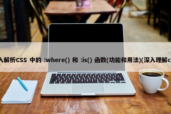 深入解析CSS 中的 :where() 和 :is() 函数(功能和用法)(深入理解css) 第1张