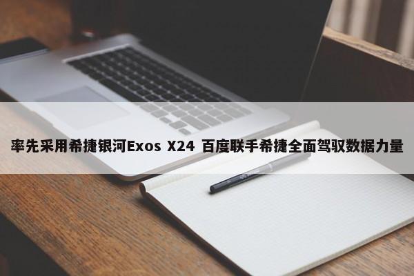 率先采用希捷银河Exos X24 百度联手希捷全面驾驭数据力量 第1张