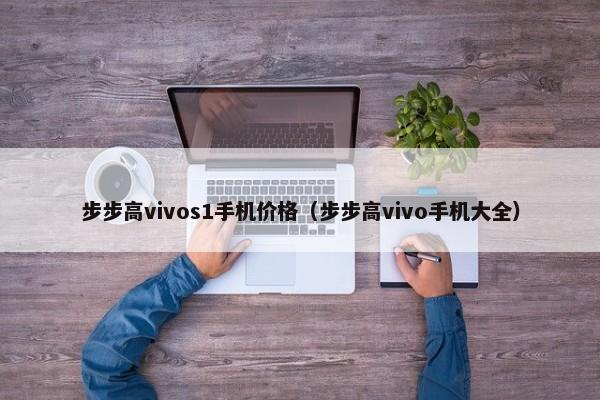 步步高vivos1手机价格（步步高vivo手机大全）