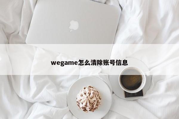 wegame怎么清除账号信息 第1张