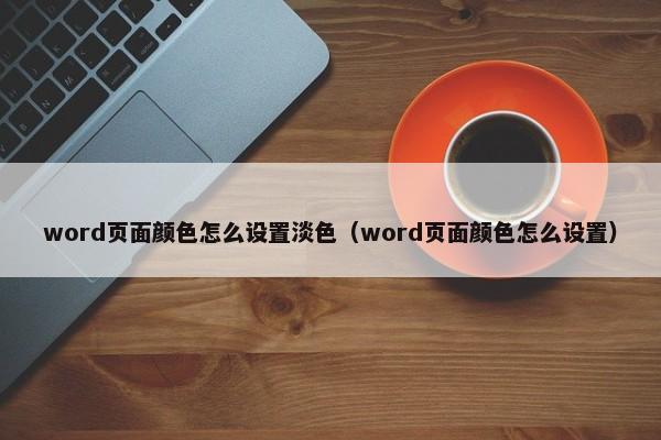 word页面颜色怎么设置淡色（word页面颜色怎么设置） 第1张