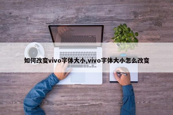 如何改变vivo字体大小,vivo字体大小怎么改变 第1张