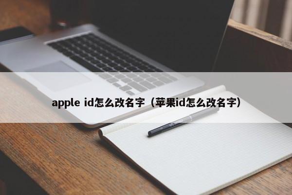 apple id怎么改名字（苹果id怎么改名字）