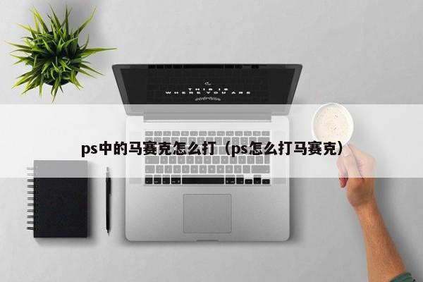 ps中的马赛克怎么打（ps怎么打马赛克）