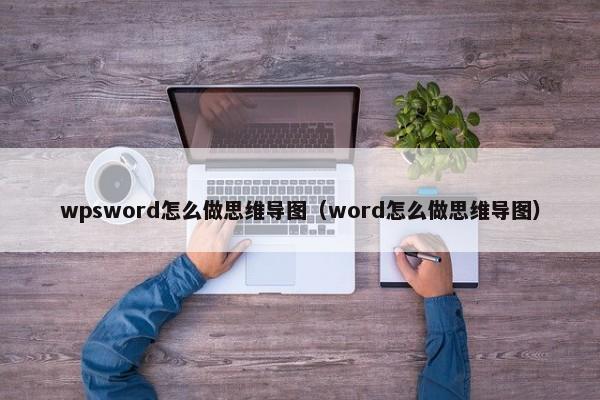 wpsword怎么做思维导图（word怎么做思维导图）