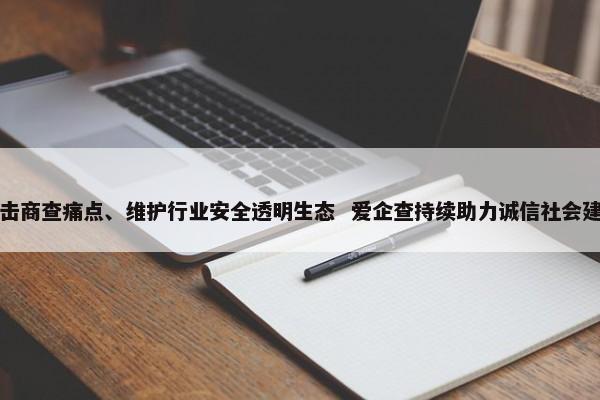 直击商查痛点、维护行业安全透明生态 爱企查持续助力诚信社会建设